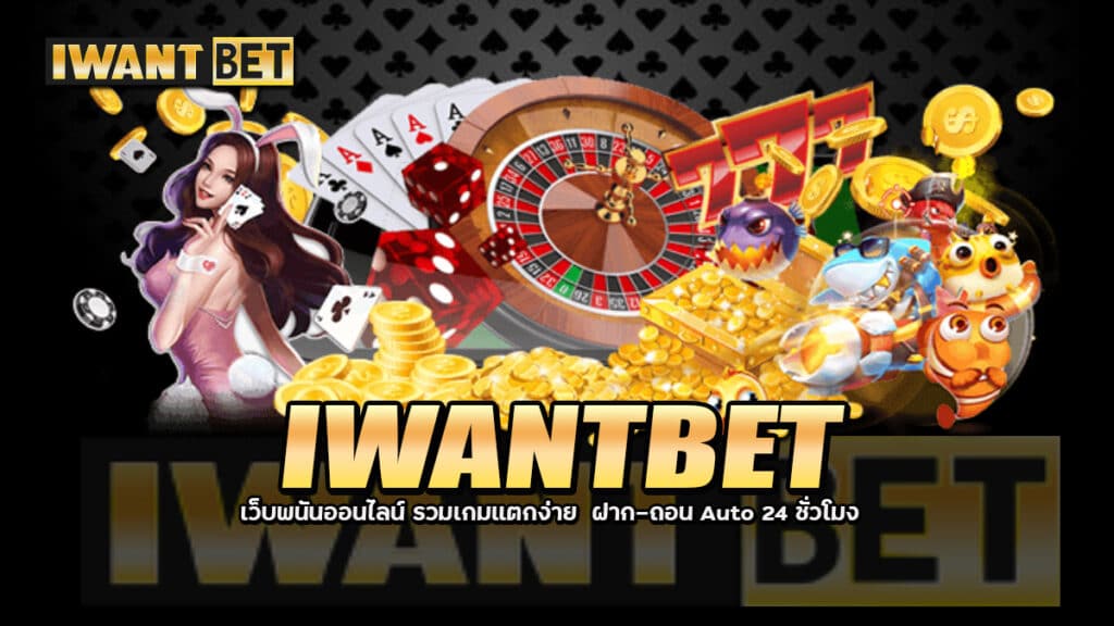 IWANTBET เว็บพนันออนไลน์ รวมเกมแตกง่าย  ฝาก-ถอน Auto 24 ชั่วโมง 